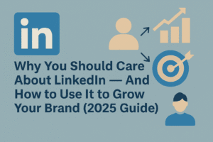 Read more about the article 💼 Why You Should Care About LinkedIn — And How to Use It to Grow Your Brand (2025 Guide)